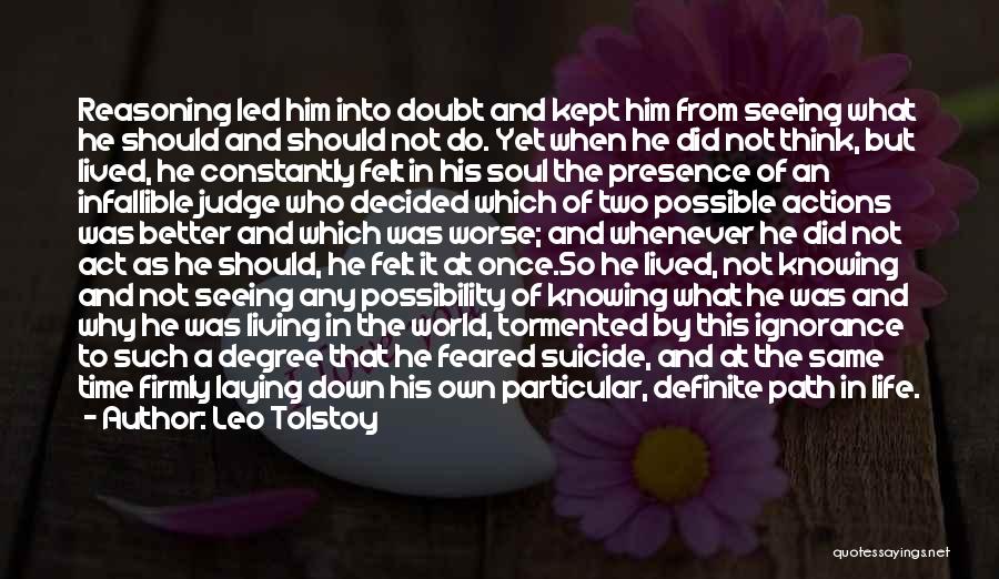Leo Tolstoy Quotes: Reasoning Led Him Into Doubt And Kept Him From Seeing What He Should And Should Not Do. Yet When He