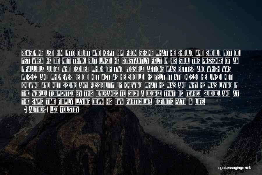 Leo Tolstoy Quotes: Reasoning Led Him Into Doubt And Kept Him From Seeing What He Should And Should Not Do. Yet When He