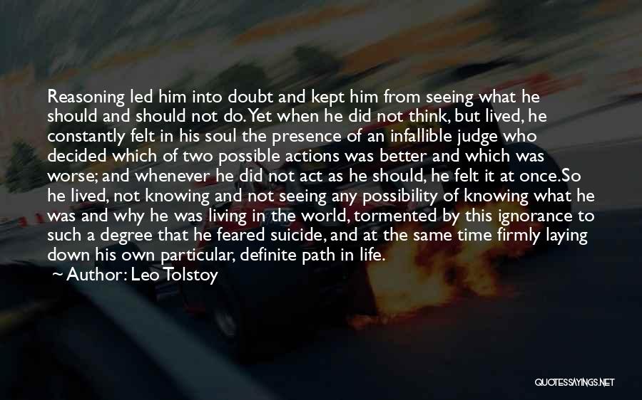 Leo Tolstoy Quotes: Reasoning Led Him Into Doubt And Kept Him From Seeing What He Should And Should Not Do. Yet When He