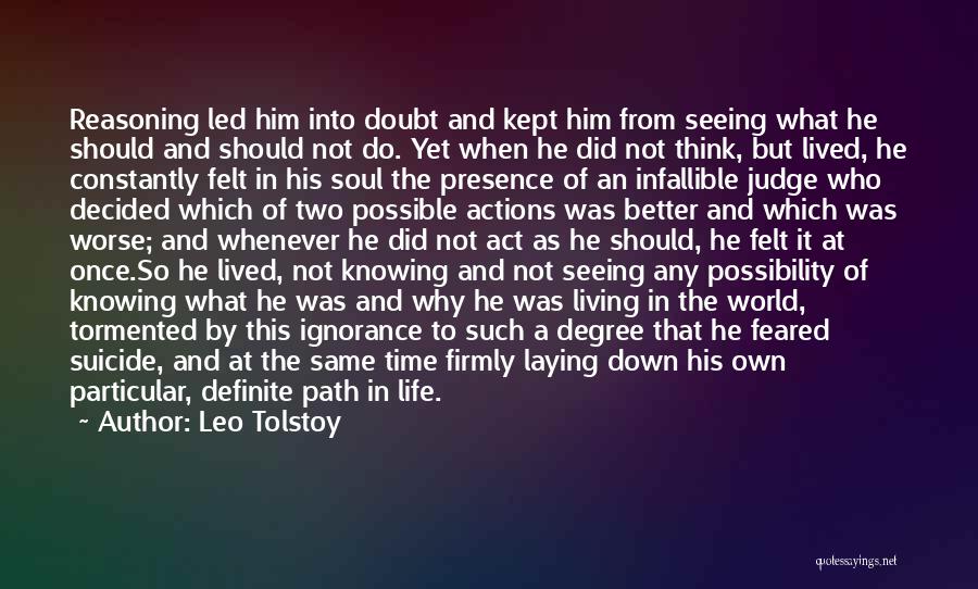Leo Tolstoy Quotes: Reasoning Led Him Into Doubt And Kept Him From Seeing What He Should And Should Not Do. Yet When He