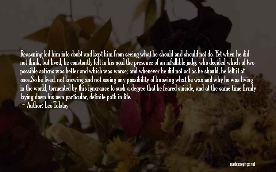 Leo Tolstoy Quotes: Reasoning Led Him Into Doubt And Kept Him From Seeing What He Should And Should Not Do. Yet When He