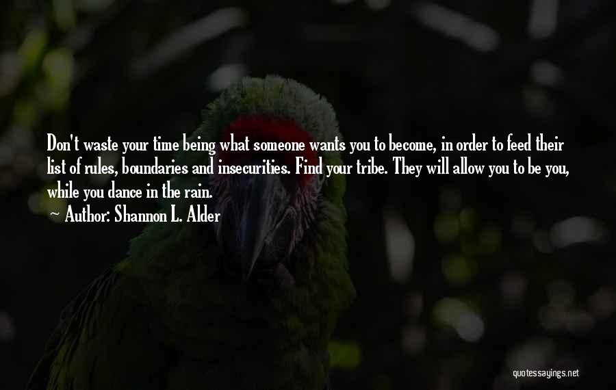 Shannon L. Alder Quotes: Don't Waste Your Time Being What Someone Wants You To Become, In Order To Feed Their List Of Rules, Boundaries