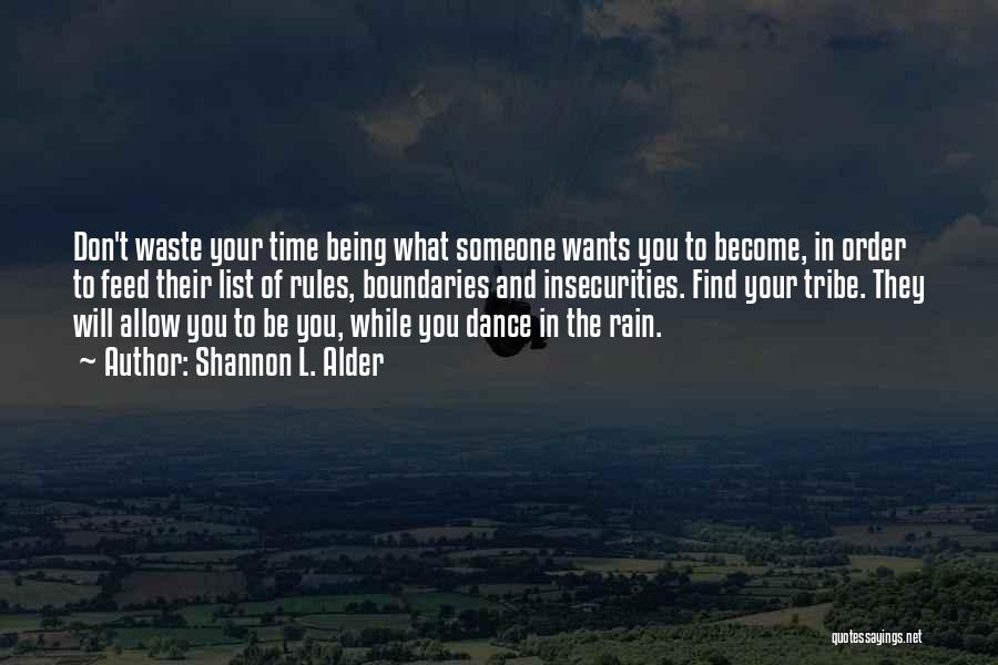 Shannon L. Alder Quotes: Don't Waste Your Time Being What Someone Wants You To Become, In Order To Feed Their List Of Rules, Boundaries