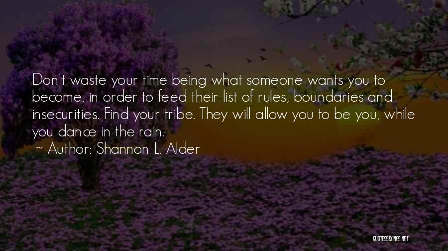 Shannon L. Alder Quotes: Don't Waste Your Time Being What Someone Wants You To Become, In Order To Feed Their List Of Rules, Boundaries