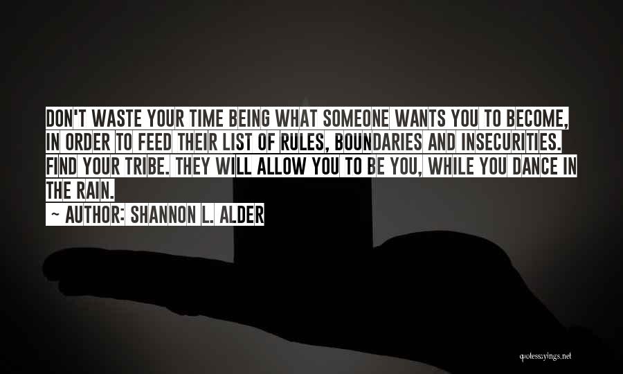 Shannon L. Alder Quotes: Don't Waste Your Time Being What Someone Wants You To Become, In Order To Feed Their List Of Rules, Boundaries