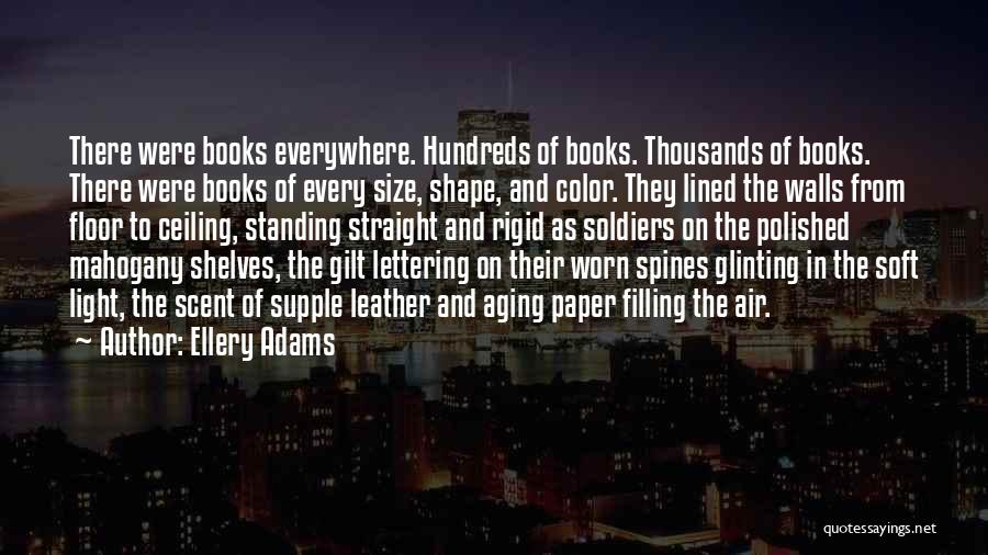 Ellery Adams Quotes: There Were Books Everywhere. Hundreds Of Books. Thousands Of Books. There Were Books Of Every Size, Shape, And Color. They