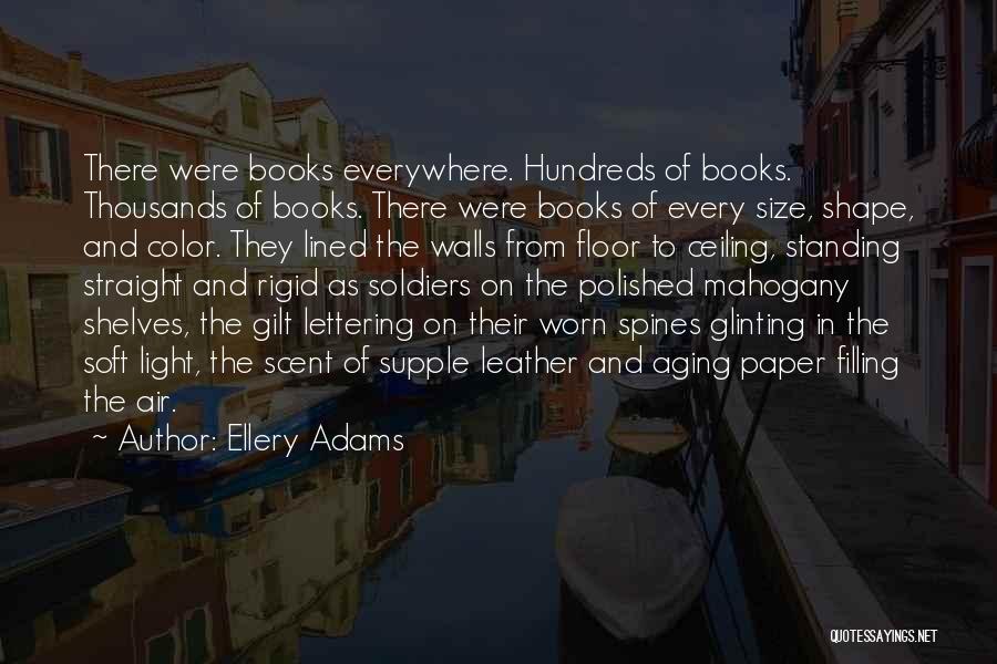 Ellery Adams Quotes: There Were Books Everywhere. Hundreds Of Books. Thousands Of Books. There Were Books Of Every Size, Shape, And Color. They