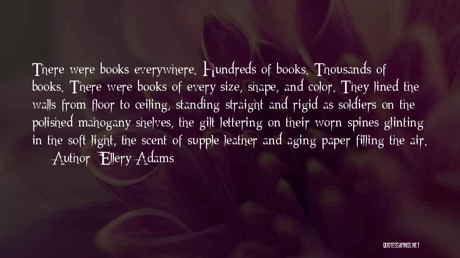 Ellery Adams Quotes: There Were Books Everywhere. Hundreds Of Books. Thousands Of Books. There Were Books Of Every Size, Shape, And Color. They