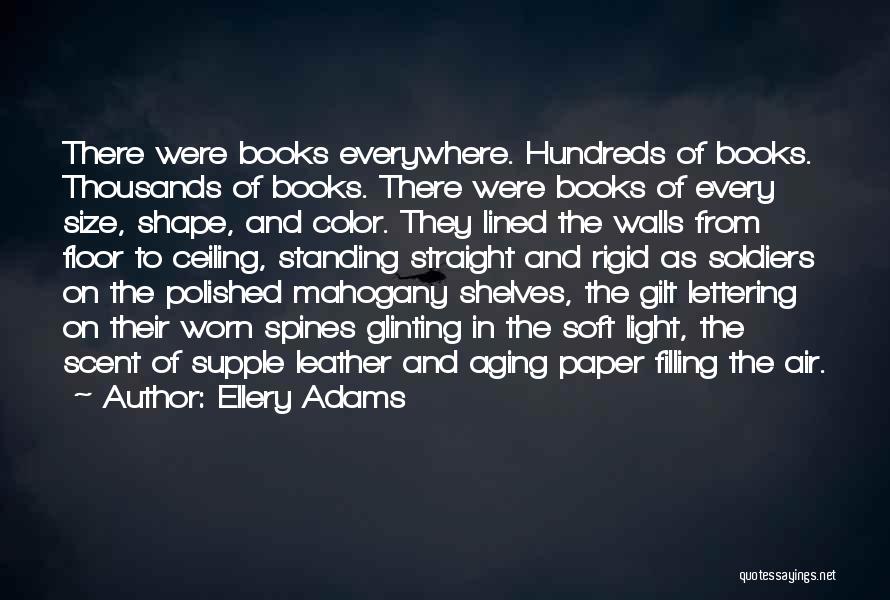 Ellery Adams Quotes: There Were Books Everywhere. Hundreds Of Books. Thousands Of Books. There Were Books Of Every Size, Shape, And Color. They