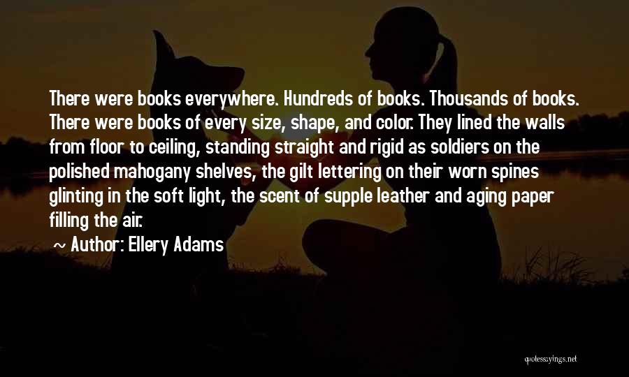 Ellery Adams Quotes: There Were Books Everywhere. Hundreds Of Books. Thousands Of Books. There Were Books Of Every Size, Shape, And Color. They