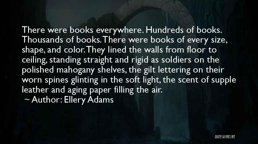 Ellery Adams Quotes: There Were Books Everywhere. Hundreds Of Books. Thousands Of Books. There Were Books Of Every Size, Shape, And Color. They