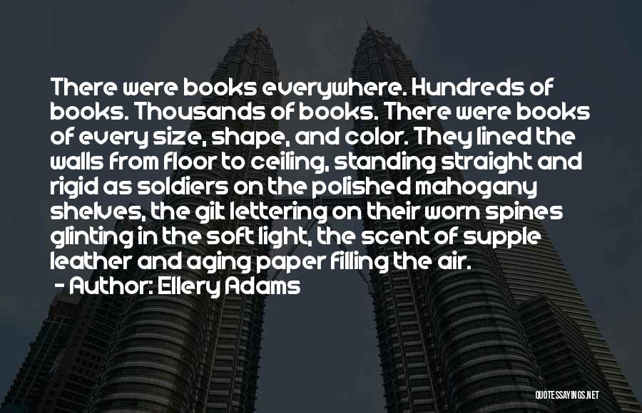 Ellery Adams Quotes: There Were Books Everywhere. Hundreds Of Books. Thousands Of Books. There Were Books Of Every Size, Shape, And Color. They