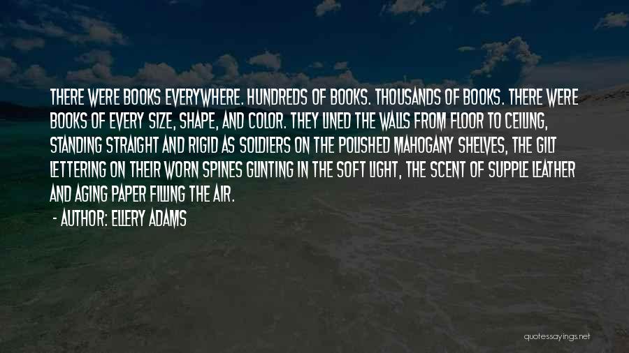 Ellery Adams Quotes: There Were Books Everywhere. Hundreds Of Books. Thousands Of Books. There Were Books Of Every Size, Shape, And Color. They