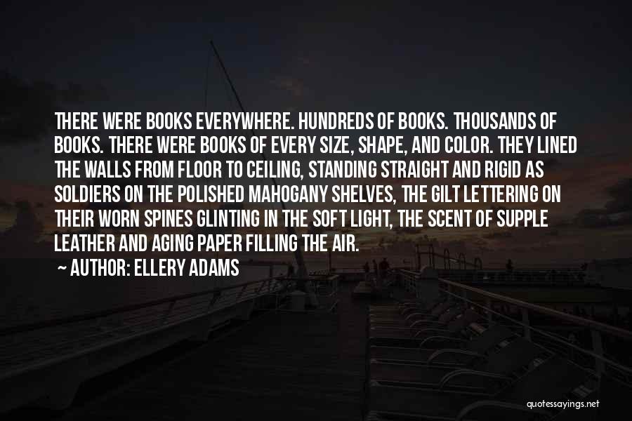 Ellery Adams Quotes: There Were Books Everywhere. Hundreds Of Books. Thousands Of Books. There Were Books Of Every Size, Shape, And Color. They