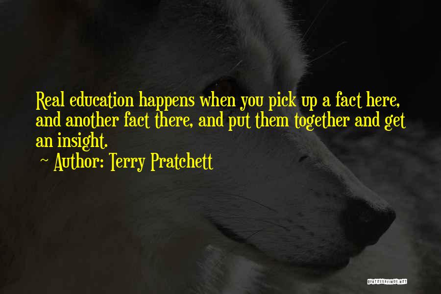 Terry Pratchett Quotes: Real Education Happens When You Pick Up A Fact Here, And Another Fact There, And Put Them Together And Get