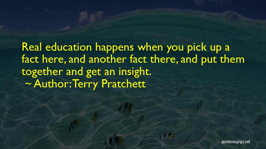 Terry Pratchett Quotes: Real Education Happens When You Pick Up A Fact Here, And Another Fact There, And Put Them Together And Get