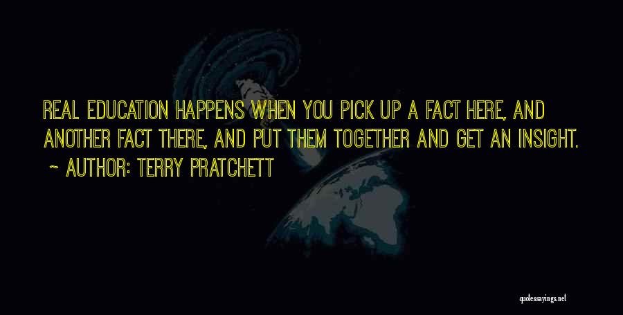 Terry Pratchett Quotes: Real Education Happens When You Pick Up A Fact Here, And Another Fact There, And Put Them Together And Get