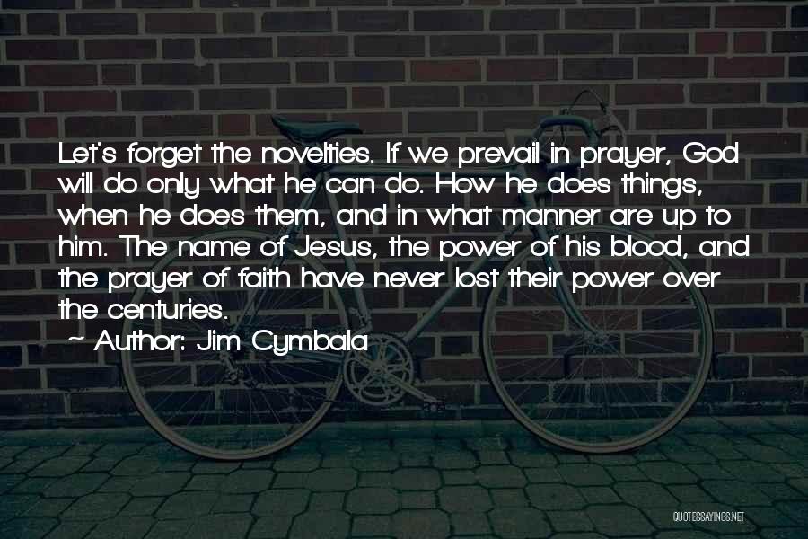 Jim Cymbala Quotes: Let's Forget The Novelties. If We Prevail In Prayer, God Will Do Only What He Can Do. How He Does