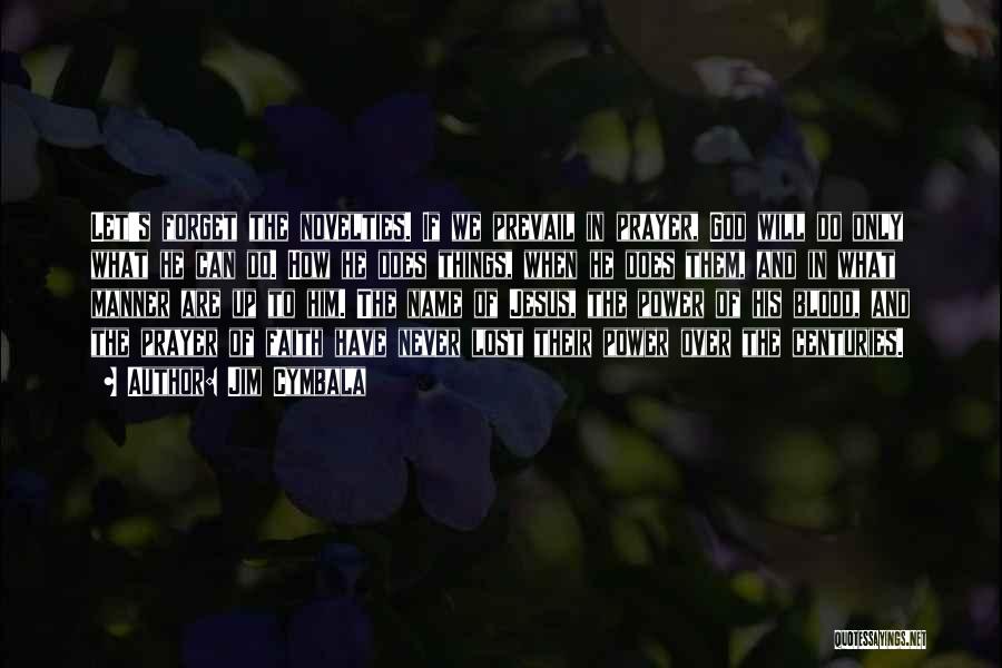 Jim Cymbala Quotes: Let's Forget The Novelties. If We Prevail In Prayer, God Will Do Only What He Can Do. How He Does