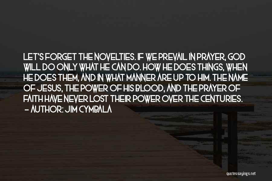 Jim Cymbala Quotes: Let's Forget The Novelties. If We Prevail In Prayer, God Will Do Only What He Can Do. How He Does