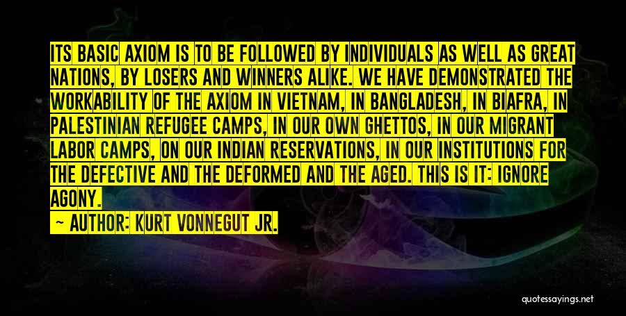 Kurt Vonnegut Jr. Quotes: Its Basic Axiom Is To Be Followed By Individuals As Well As Great Nations, By Losers And Winners Alike. We