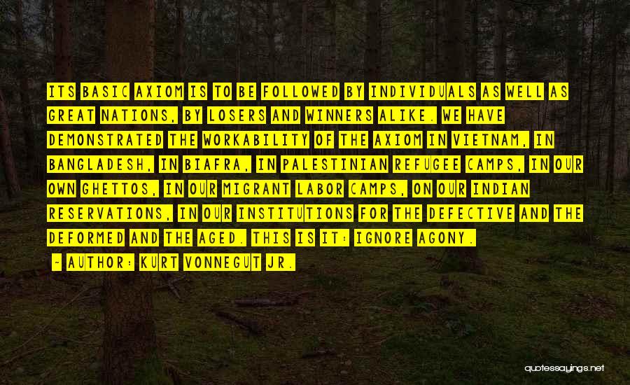 Kurt Vonnegut Jr. Quotes: Its Basic Axiom Is To Be Followed By Individuals As Well As Great Nations, By Losers And Winners Alike. We