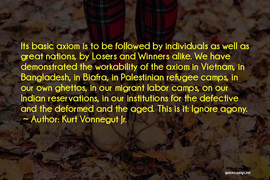 Kurt Vonnegut Jr. Quotes: Its Basic Axiom Is To Be Followed By Individuals As Well As Great Nations, By Losers And Winners Alike. We