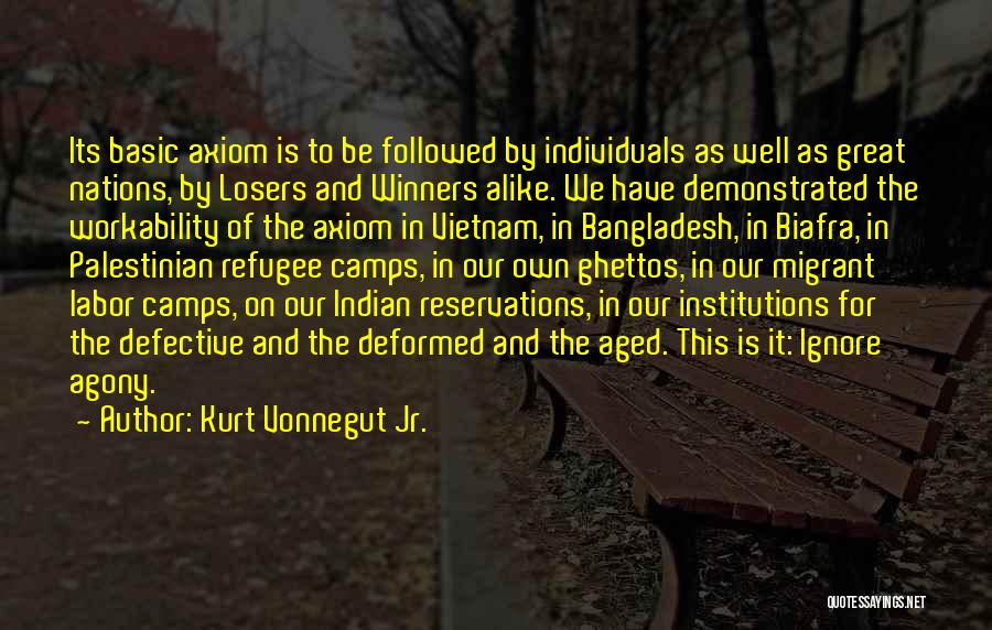 Kurt Vonnegut Jr. Quotes: Its Basic Axiom Is To Be Followed By Individuals As Well As Great Nations, By Losers And Winners Alike. We