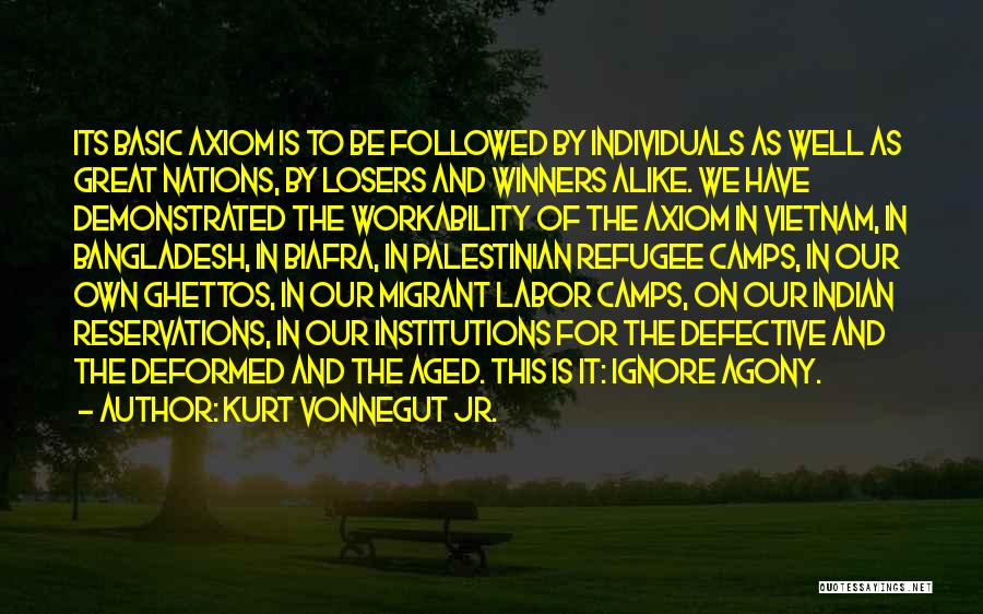Kurt Vonnegut Jr. Quotes: Its Basic Axiom Is To Be Followed By Individuals As Well As Great Nations, By Losers And Winners Alike. We