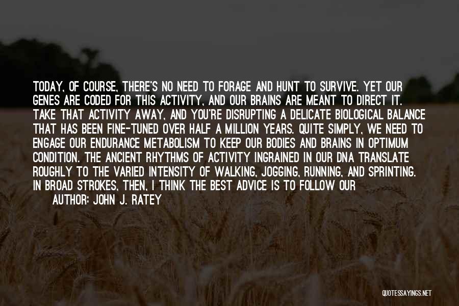 John J. Ratey Quotes: Today, Of Course, There's No Need To Forage And Hunt To Survive. Yet Our Genes Are Coded For This Activity,