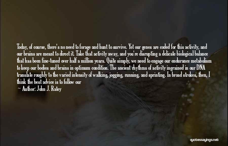 John J. Ratey Quotes: Today, Of Course, There's No Need To Forage And Hunt To Survive. Yet Our Genes Are Coded For This Activity,