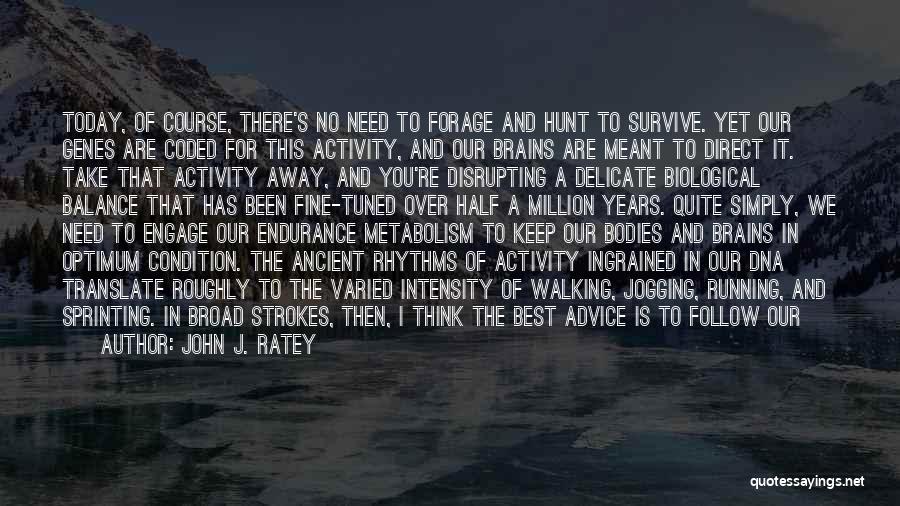 John J. Ratey Quotes: Today, Of Course, There's No Need To Forage And Hunt To Survive. Yet Our Genes Are Coded For This Activity,