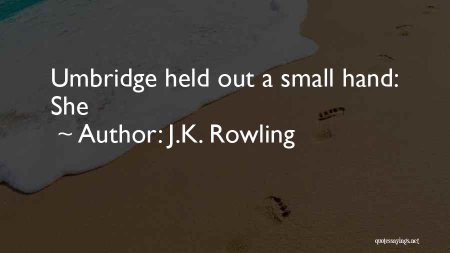 J.K. Rowling Quotes: Umbridge Held Out A Small Hand: She