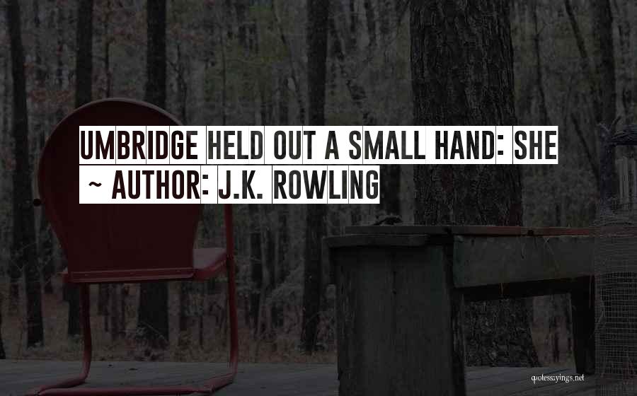 J.K. Rowling Quotes: Umbridge Held Out A Small Hand: She