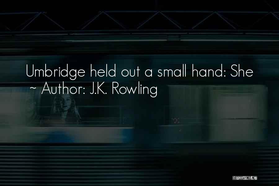 J.K. Rowling Quotes: Umbridge Held Out A Small Hand: She