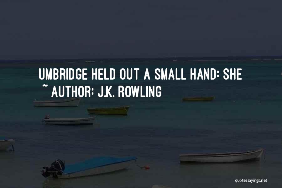 J.K. Rowling Quotes: Umbridge Held Out A Small Hand: She