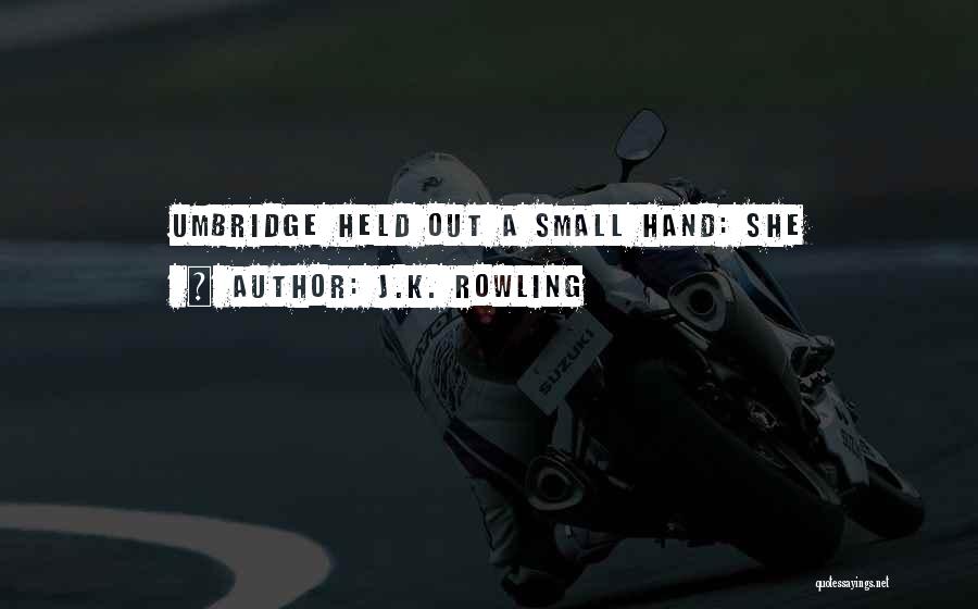 J.K. Rowling Quotes: Umbridge Held Out A Small Hand: She