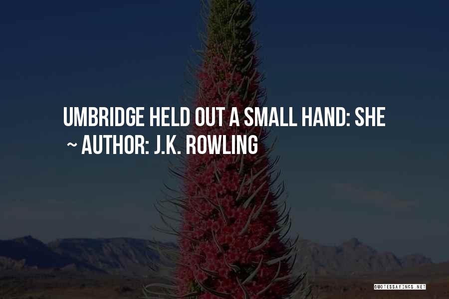 J.K. Rowling Quotes: Umbridge Held Out A Small Hand: She