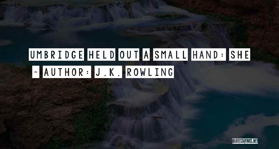 J.K. Rowling Quotes: Umbridge Held Out A Small Hand: She