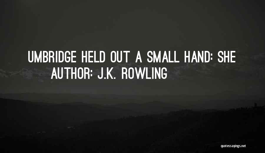 J.K. Rowling Quotes: Umbridge Held Out A Small Hand: She
