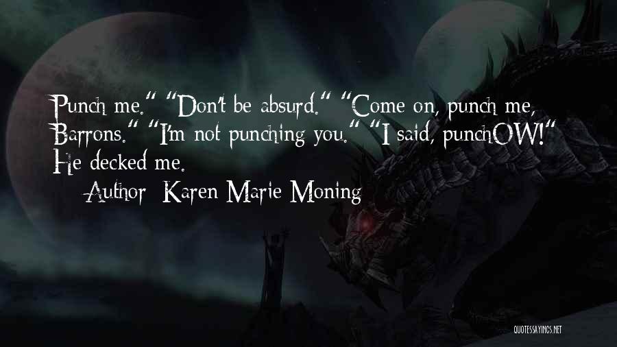 Karen Marie Moning Quotes: Punch Me. Don't Be Absurd. Come On, Punch Me, Barrons. I'm Not Punching You. I Said, Punchow! He Decked Me.