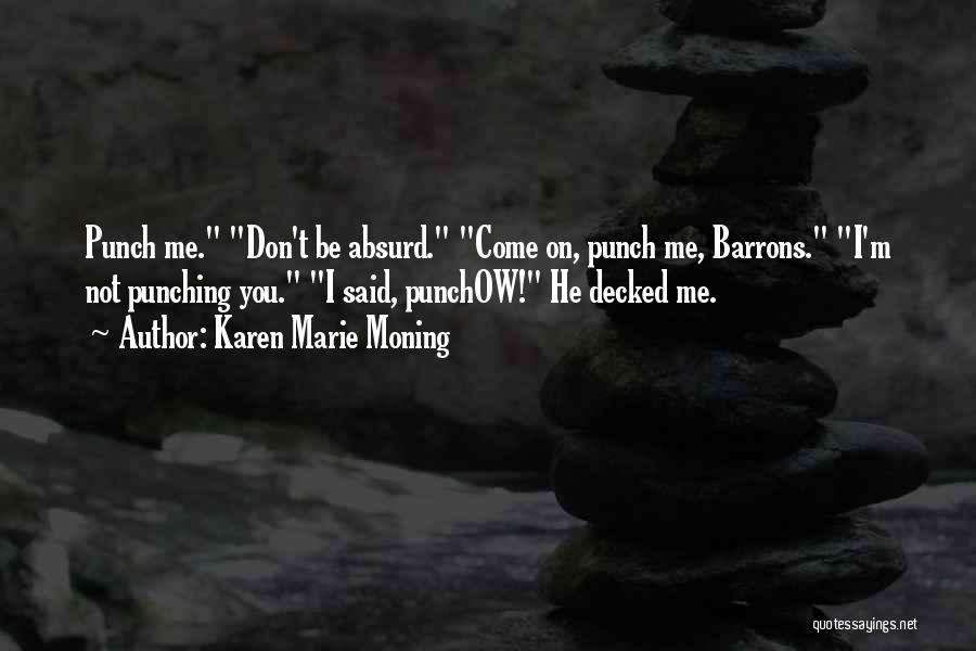 Karen Marie Moning Quotes: Punch Me. Don't Be Absurd. Come On, Punch Me, Barrons. I'm Not Punching You. I Said, Punchow! He Decked Me.