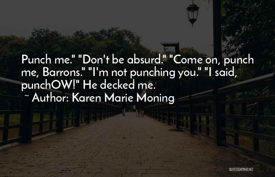 Karen Marie Moning Quotes: Punch Me. Don't Be Absurd. Come On, Punch Me, Barrons. I'm Not Punching You. I Said, Punchow! He Decked Me.