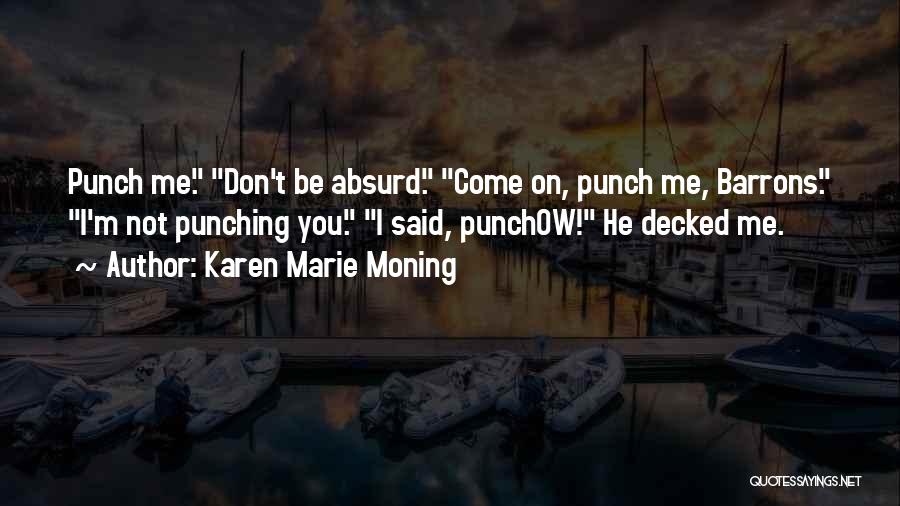 Karen Marie Moning Quotes: Punch Me. Don't Be Absurd. Come On, Punch Me, Barrons. I'm Not Punching You. I Said, Punchow! He Decked Me.