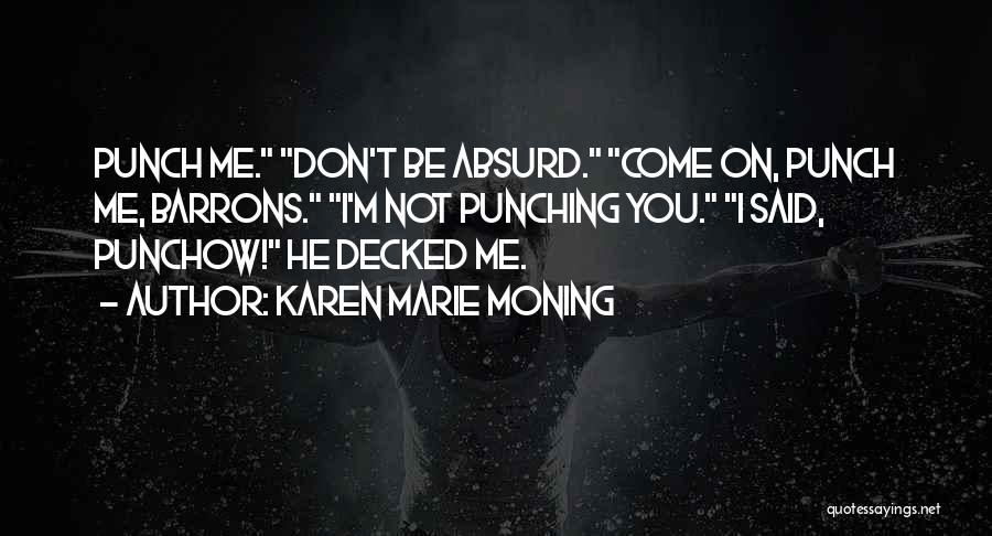 Karen Marie Moning Quotes: Punch Me. Don't Be Absurd. Come On, Punch Me, Barrons. I'm Not Punching You. I Said, Punchow! He Decked Me.
