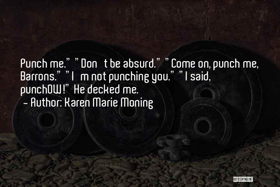 Karen Marie Moning Quotes: Punch Me. Don't Be Absurd. Come On, Punch Me, Barrons. I'm Not Punching You. I Said, Punchow! He Decked Me.