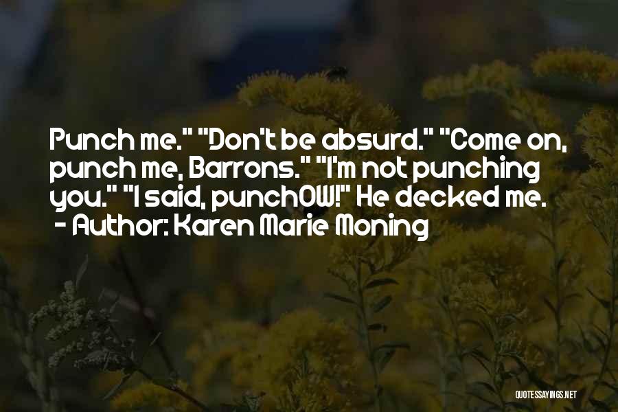 Karen Marie Moning Quotes: Punch Me. Don't Be Absurd. Come On, Punch Me, Barrons. I'm Not Punching You. I Said, Punchow! He Decked Me.
