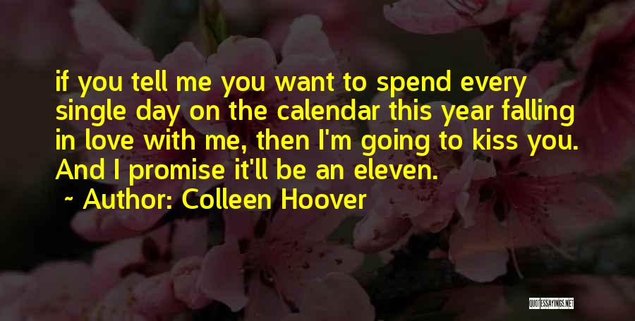 Colleen Hoover Quotes: If You Tell Me You Want To Spend Every Single Day On The Calendar This Year Falling In Love With
