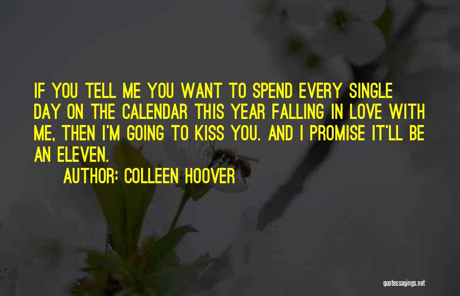 Colleen Hoover Quotes: If You Tell Me You Want To Spend Every Single Day On The Calendar This Year Falling In Love With