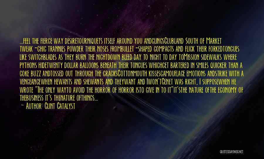 Clint Catalyst Quotes: ...feel The Fierce Way Desiretourniquets Itself Around You Andclingsclubland South Of Market Tweak-chic Trannies Powder Their Noses Frombullet-shaped Compacts And